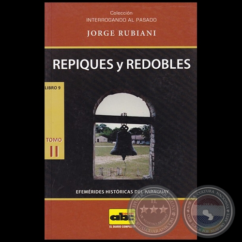 REPIQUES Y REDOBLES - TOMO II - LIBRO 9 - EFEMÉRIDES HISTÓRICAS DEL PARAGUAY - Obra de JORGE RUBIANI - Año 2014